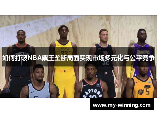 如何打破NBA票王垄断局面实现市场多元化与公平竞争